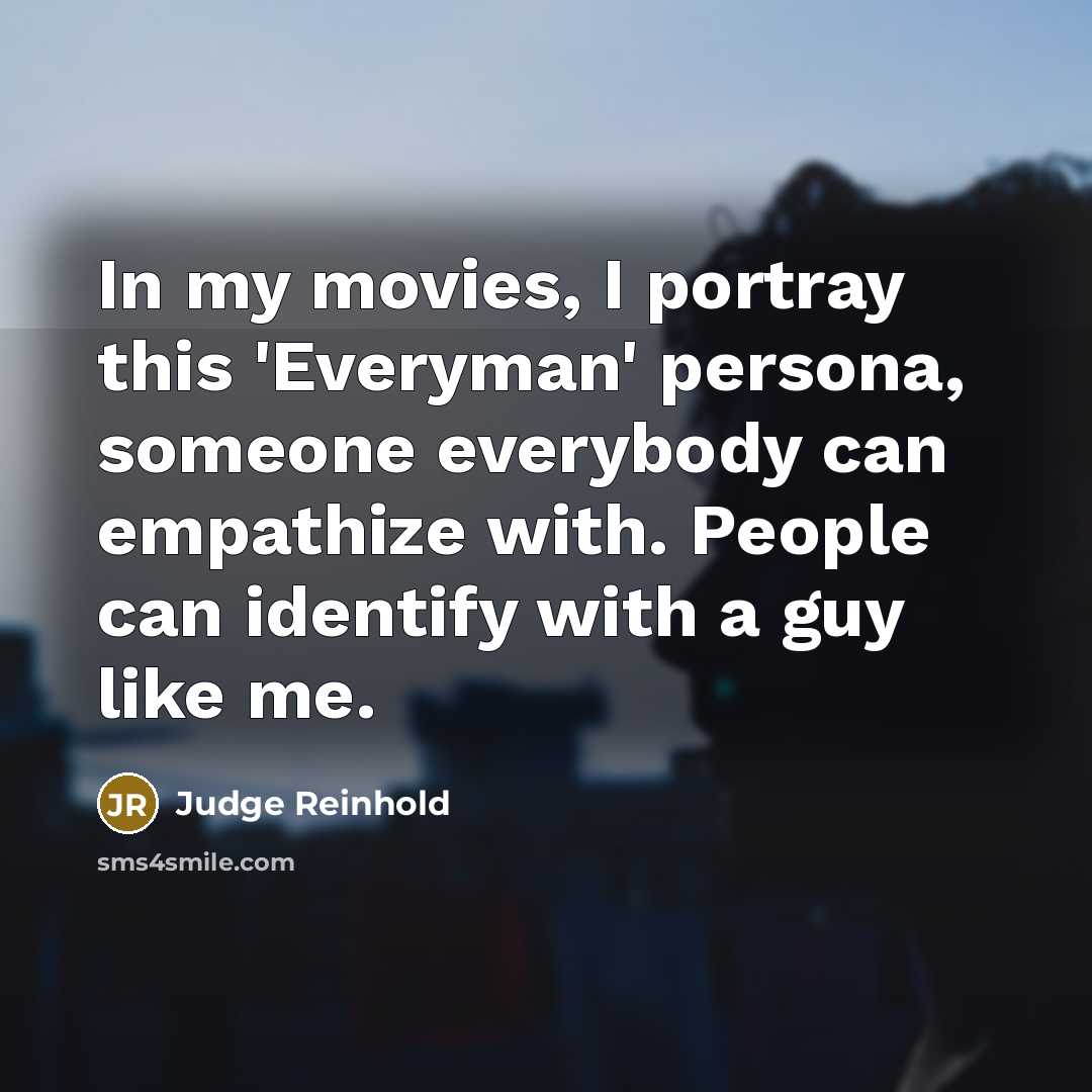 “In my movies, I portray this 'Everyman' persona, someone everybody…” quote by Judge Reinhold