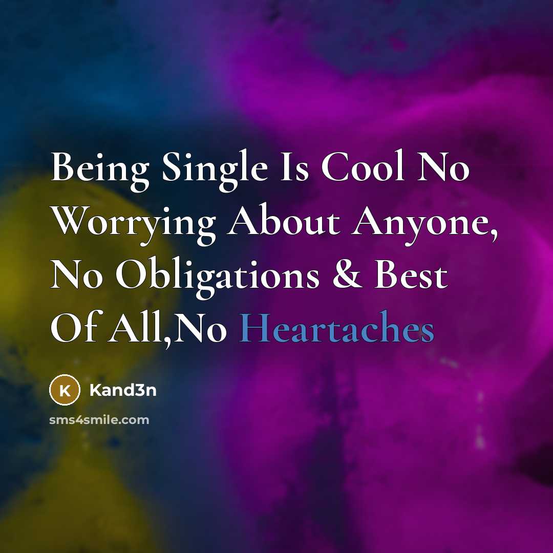 “Being Single Is Cool No Worrying About Anyone, No Obligations & Best Of All,No Heartaches” quote by Kand3n