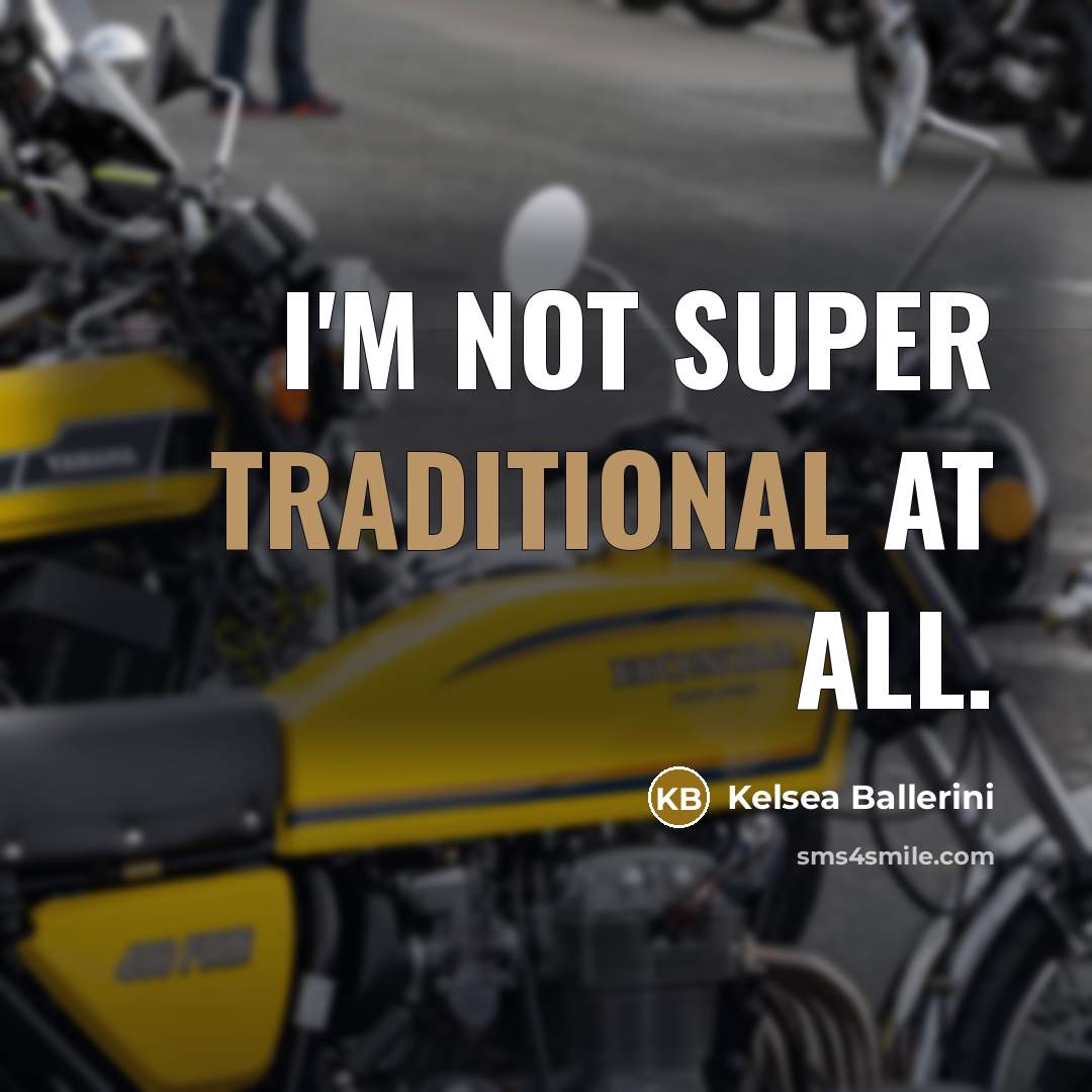 “I'm not super traditional at all.…” quote by Kelsea Ballerini