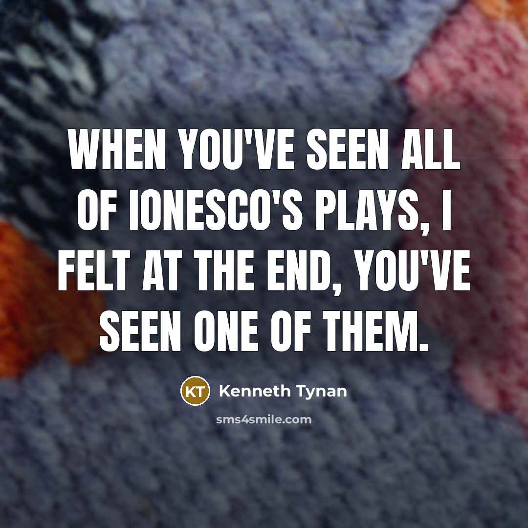“When you've seen all of Ionesco's plays, I felt at…” quote by Kenneth Tynan