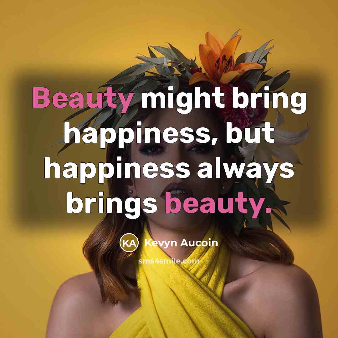“Beauty might bring happiness, but happiness always brings beauty.…” quote by Kevyn Aucoin