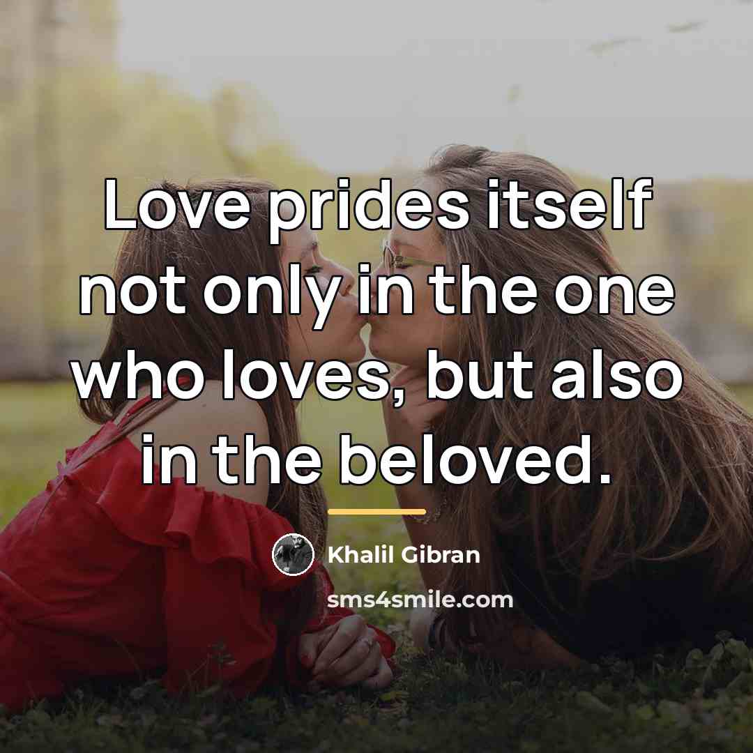 “Love prides itself not only in the one who loves,…” quote by Khalil Gibran