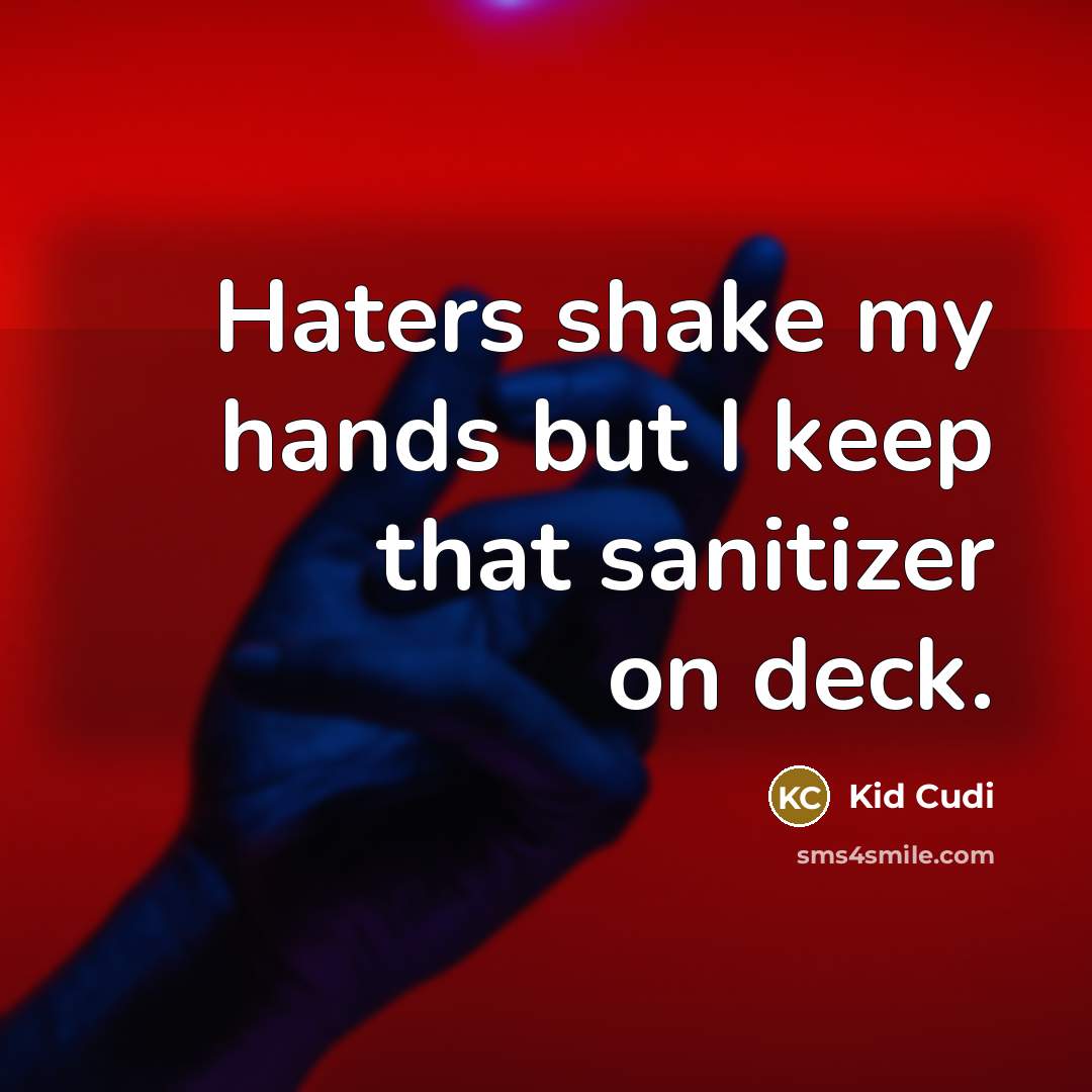 “Haters shake my hands but I keep that sanitizer on…” quote by Kid Cudi