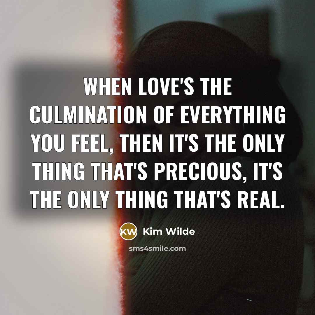 “When love's the culmination of everything you feel, then it's…” quote by Kim Wilde