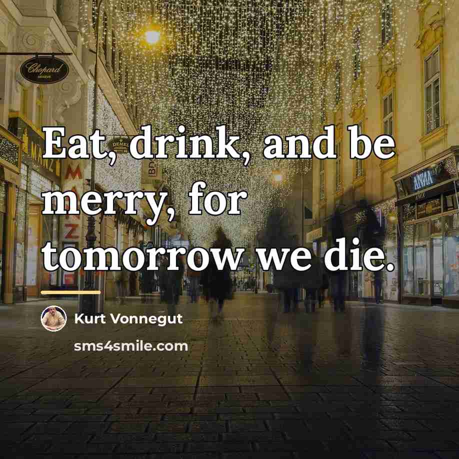 “Eat, drink, and be merry, for tomorrow we die.…” quote by Kurt Vonnegut