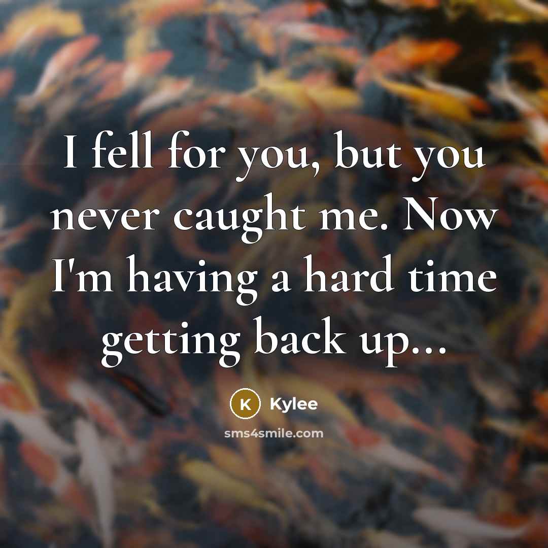 “I fell for you, but you never caught me. Now…” quote by Kylee