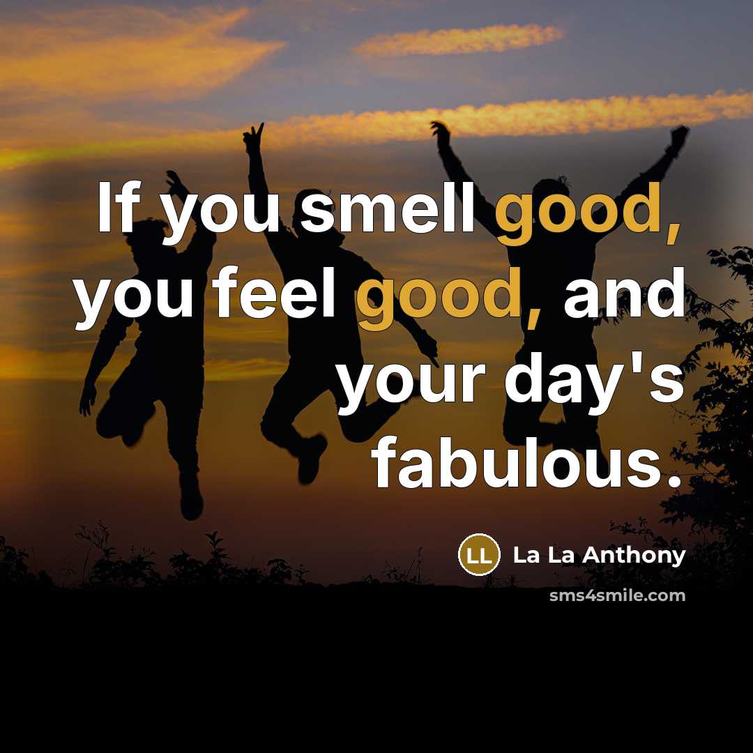 “If you smell good, you feel good, and your day's…” quote by La La Anthony