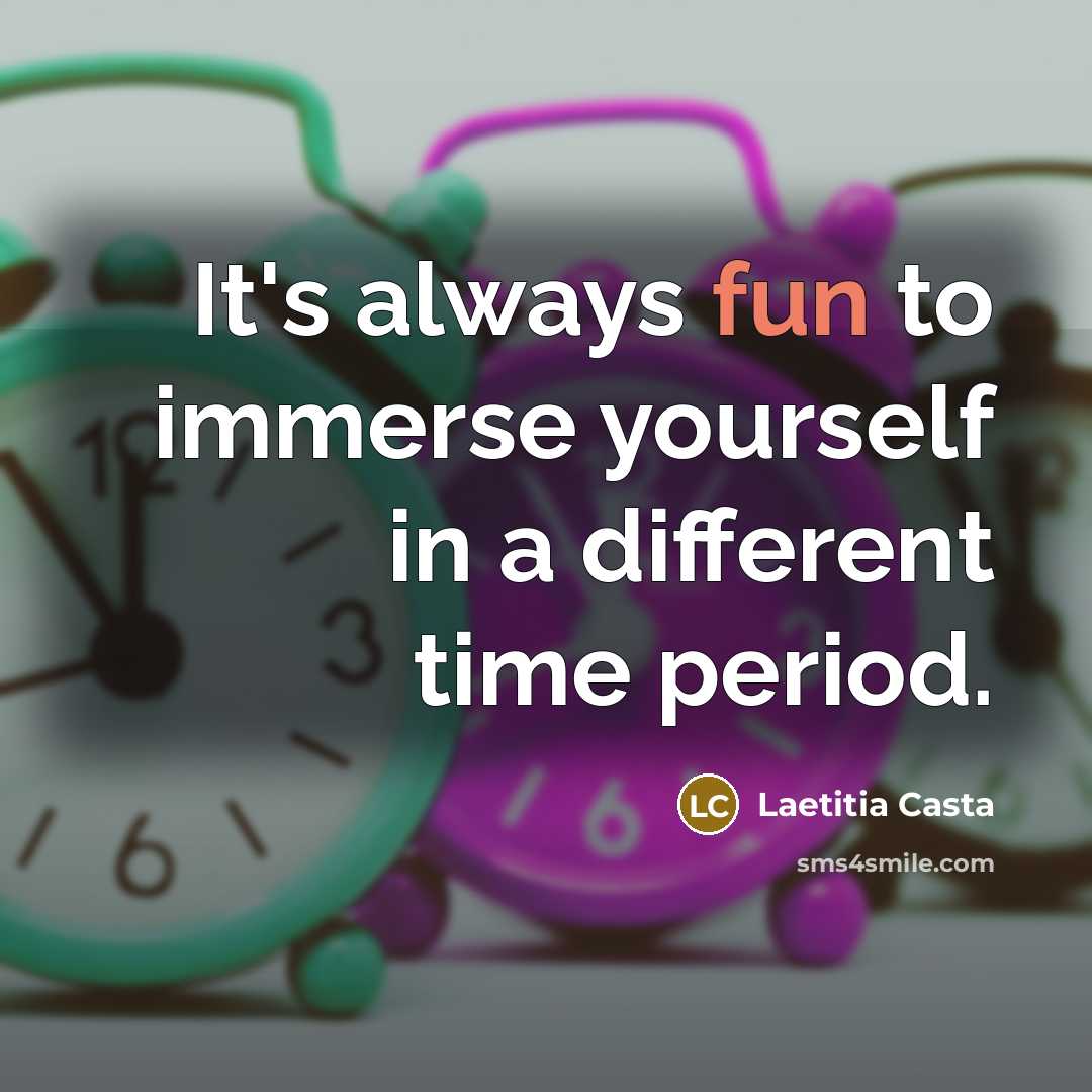 “It's always fun to immerse yourself in a different time…” quote by Laetitia Casta