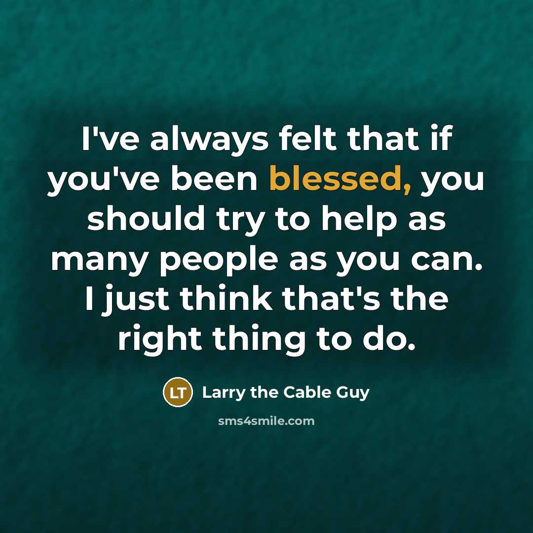 “I've always felt that if you've been blessed, you should…” quote by Larry the Cable Guy