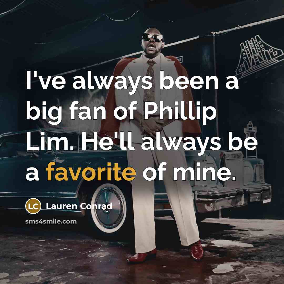 “I've always been a big fan of Phillip Lim. He'll…” quote by Lauren Conrad