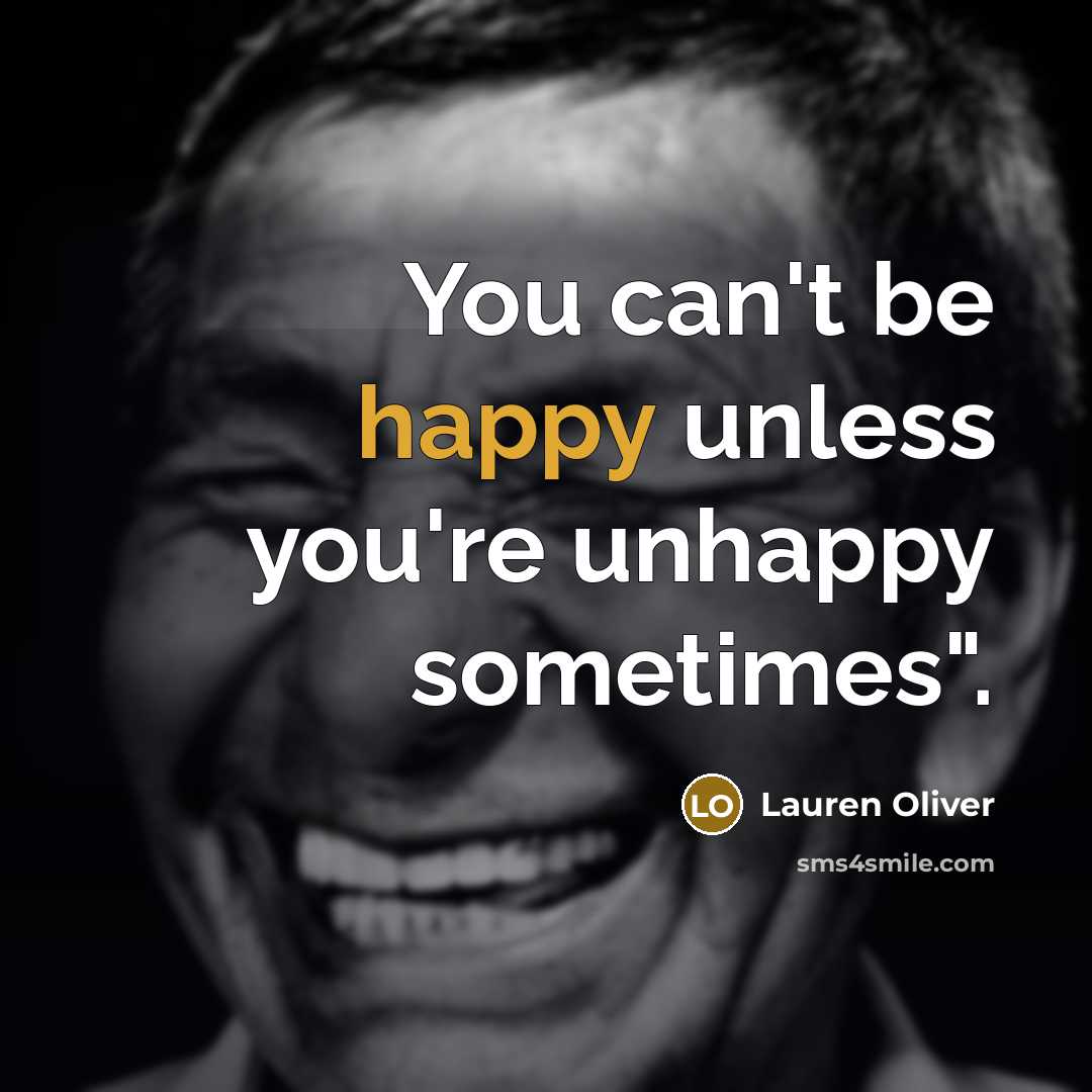 “You can't be happy unless you're unhappy sometimes".…” quote by Lauren Oliver