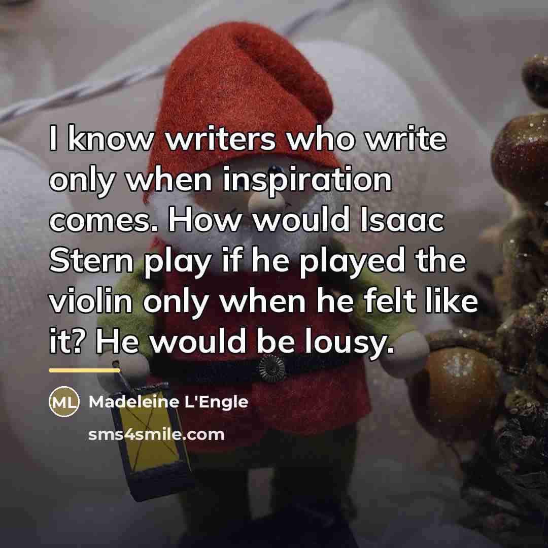 “I know writers who write only when inspiration comes. How…” quote by Madeleine L'Engle