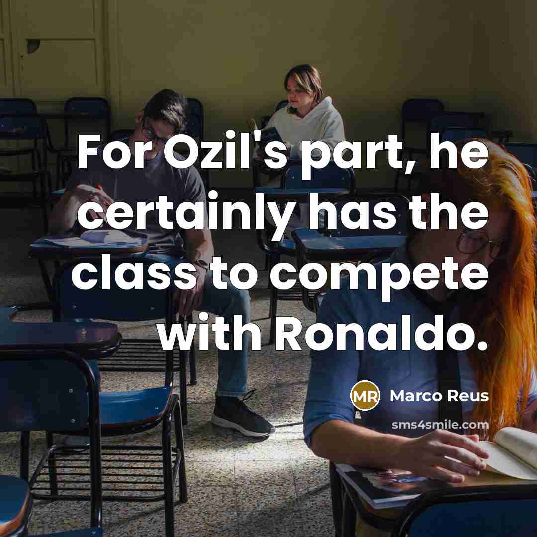 “For Ozil's part, he certainly has the class to compete…” quote by Marco Reus