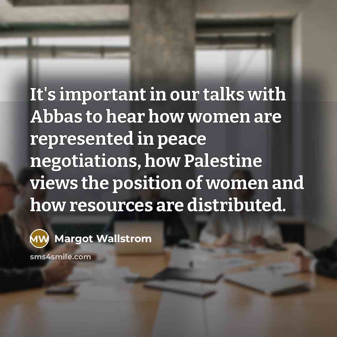 “It's important in our talks with Abbas to hear how…” quote by Margot Wallstrom
