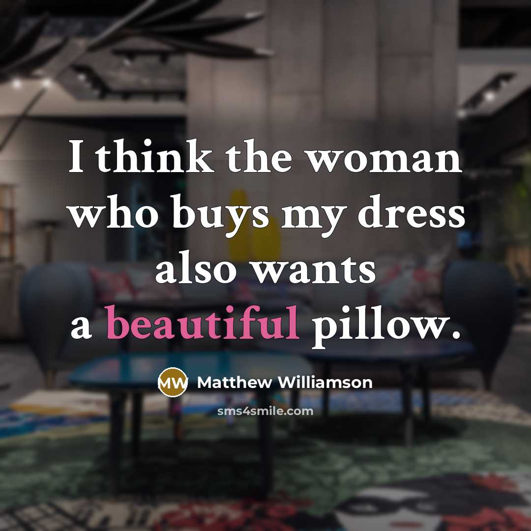 “I think the woman who buys my dress also wants…” quote by Matthew Williamson