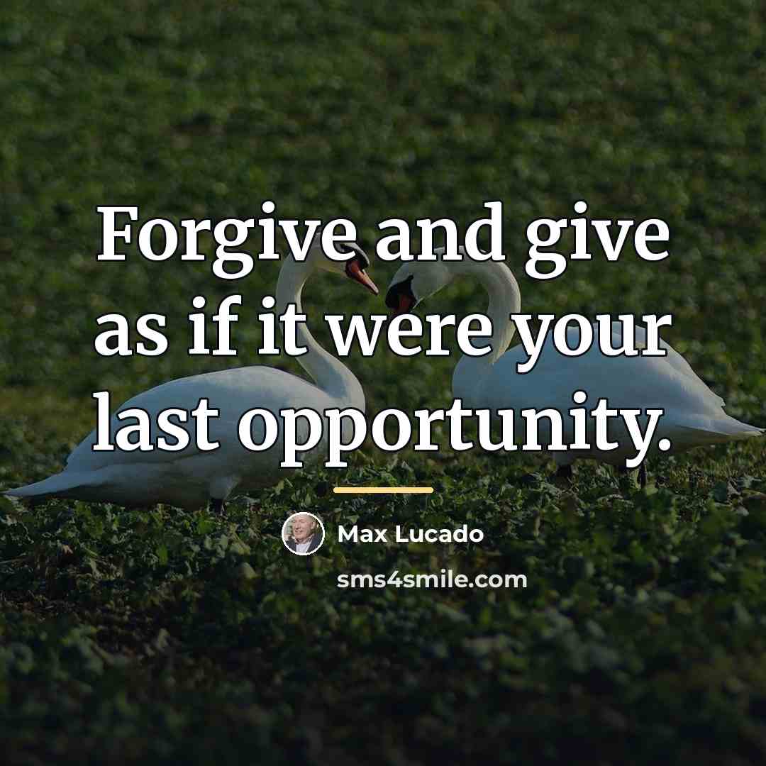 “Forgive and give as if it were your last opportunity.…” quote by Max Lucado