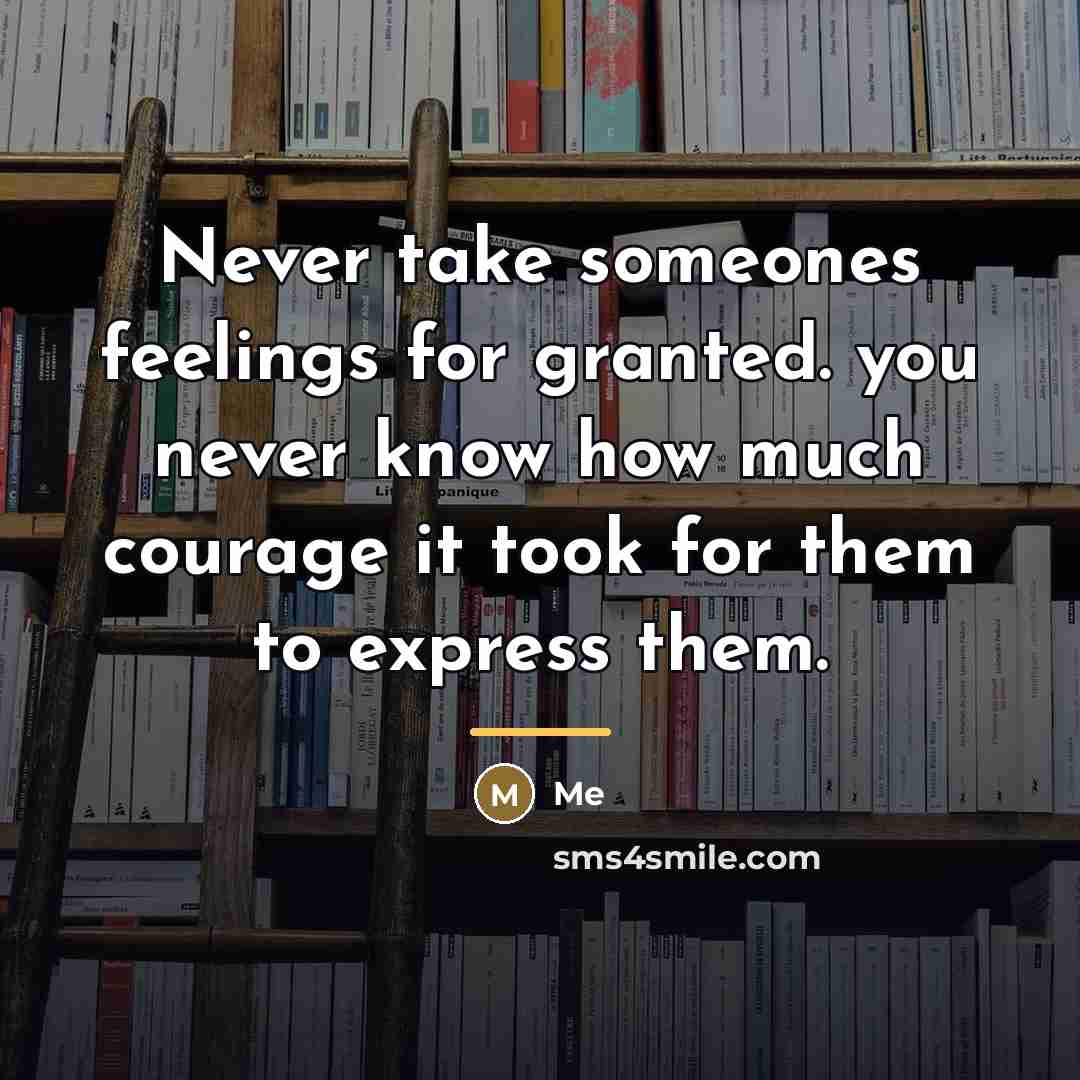 “Never take someones feelings for granted. you never know how…” quote by ME