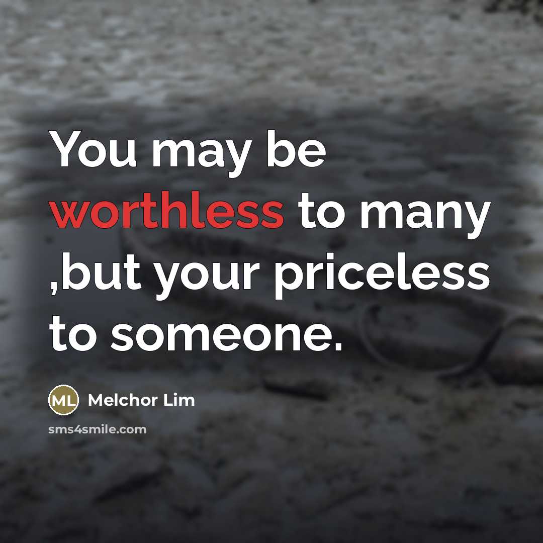 “You may be worthless to many ,but your priceless to…” quote by Melchor Lim