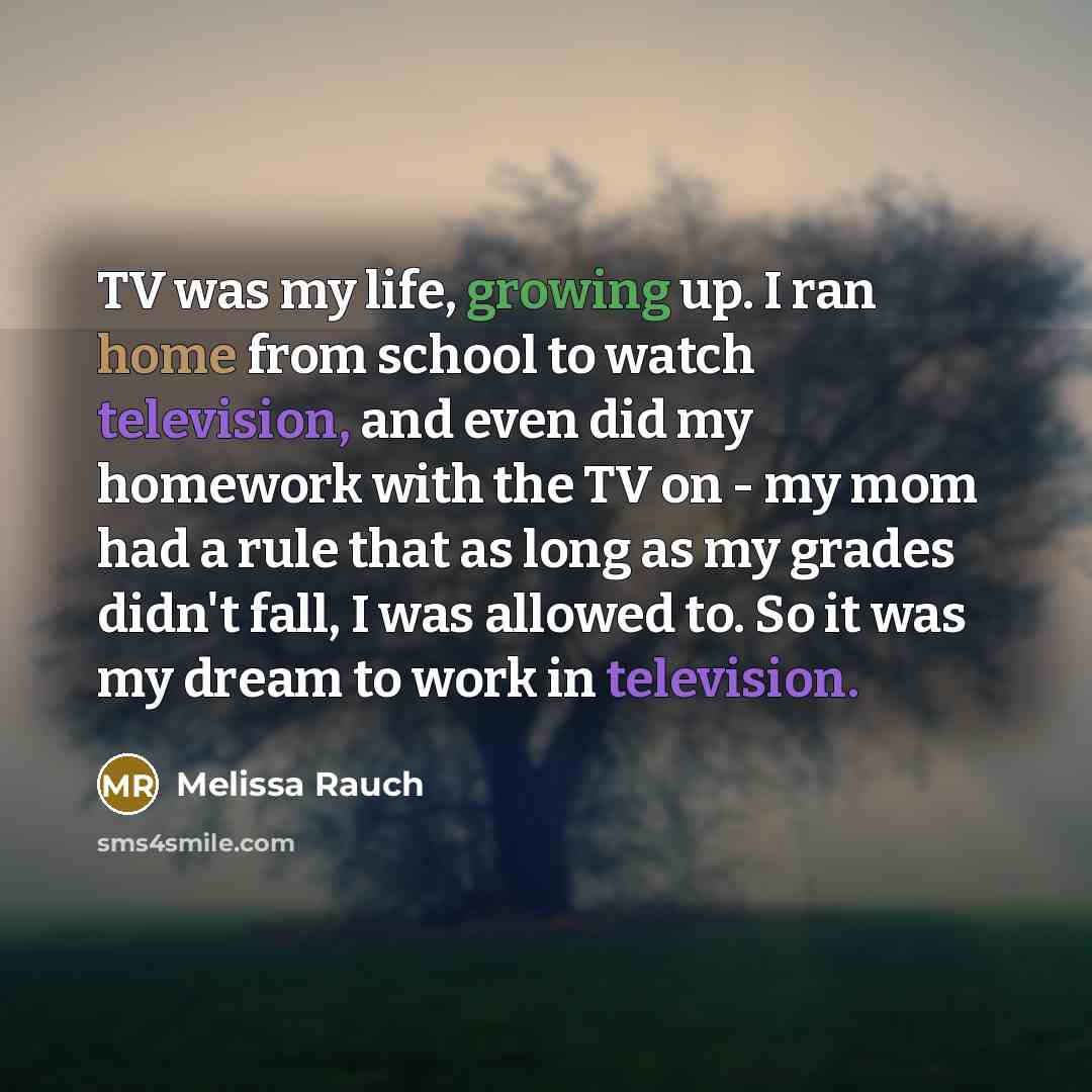 “TV was my life, growing up. I ran home from…” quote by Melissa Rauch