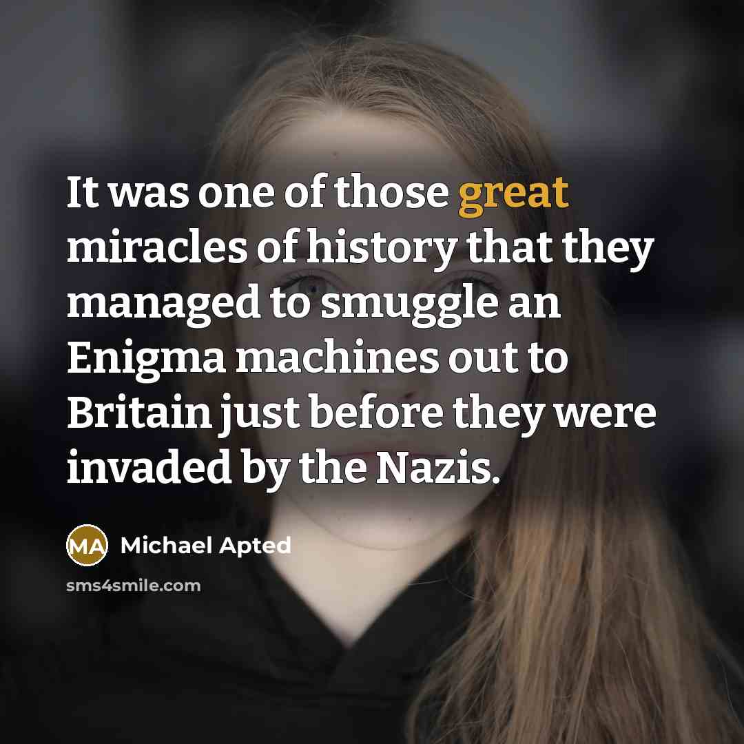 “It was one of those great miracles of history that…” quote by Michael Apted