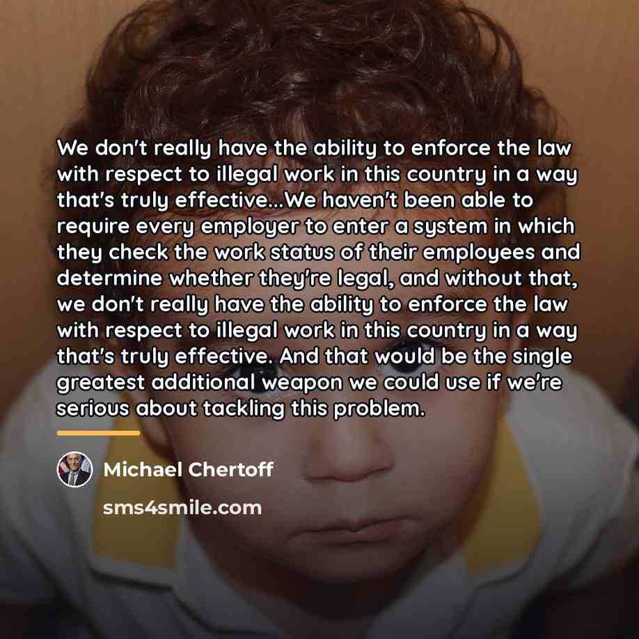 “We don't really have the ability to enforce the law…” quote by Michael Chertoff