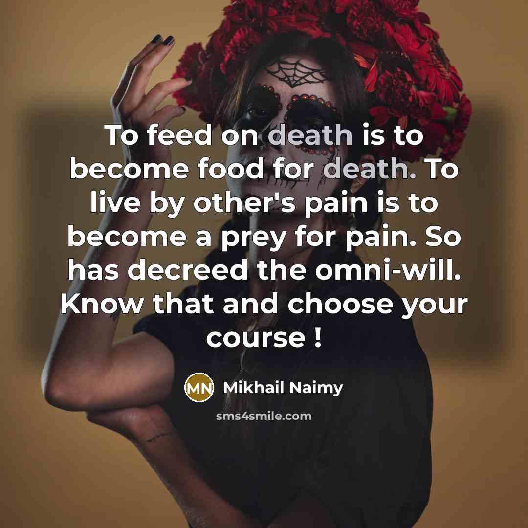 “To feed on death is to become food for death.…” quote by Mikhail Naimy