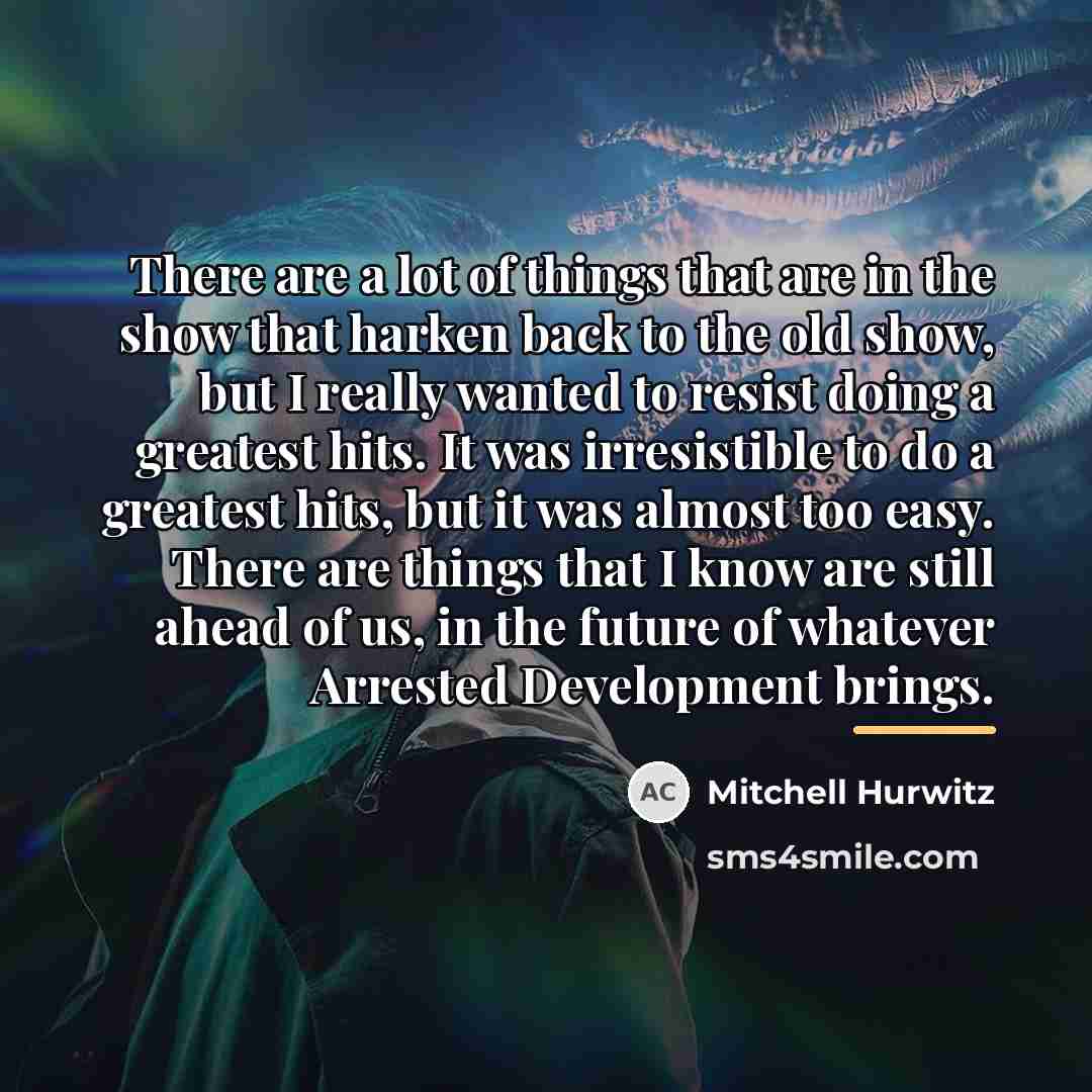 “There are a lot of things that are in the…” quote by Mitchell Hurwitz