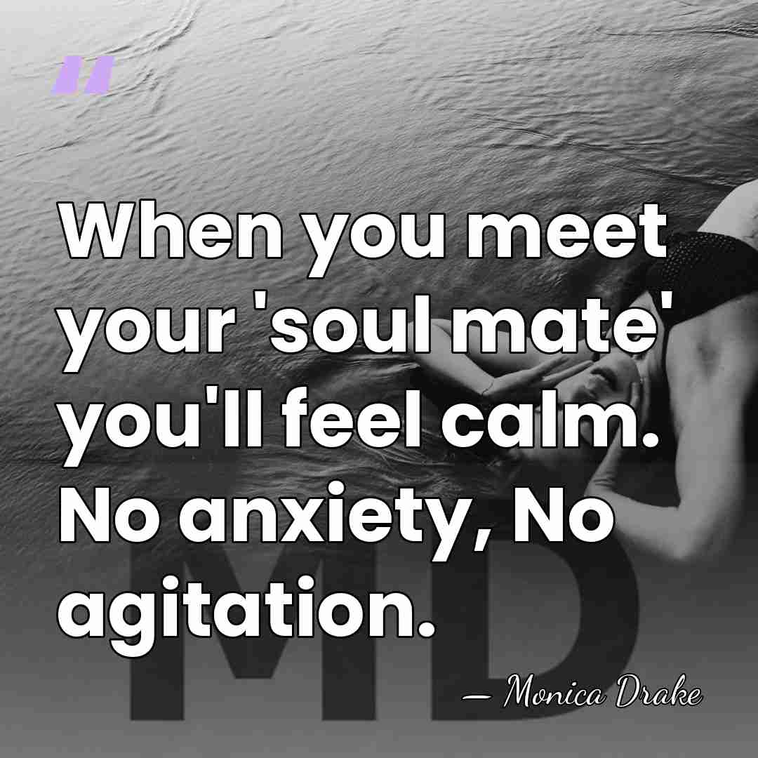 When you meet your 'soul mate' you'll feel calm. No anxiety, No&hellip; - Monica Drake
