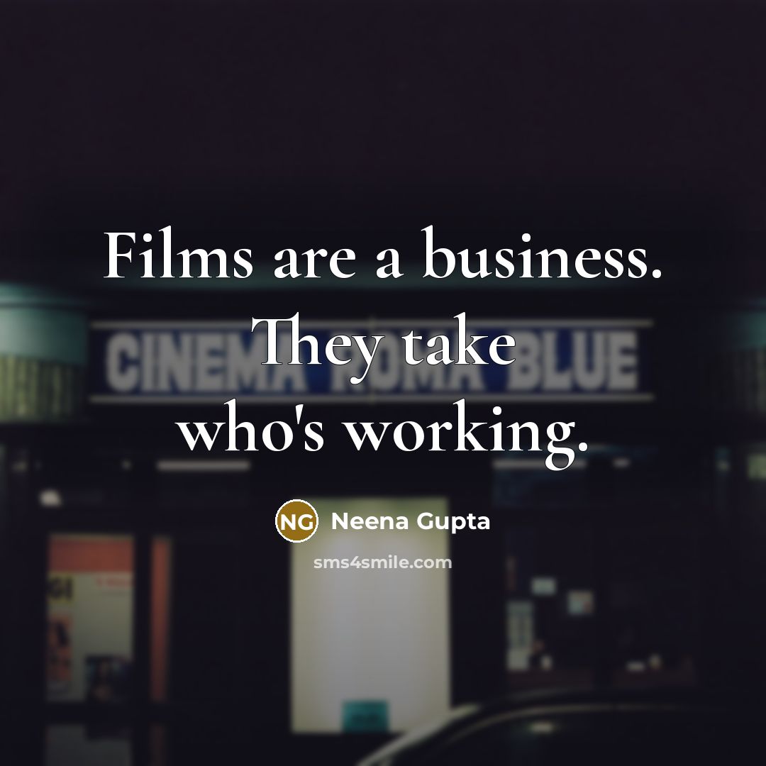 “Films are a business. They take who's working.…” quote by Neena Gupta