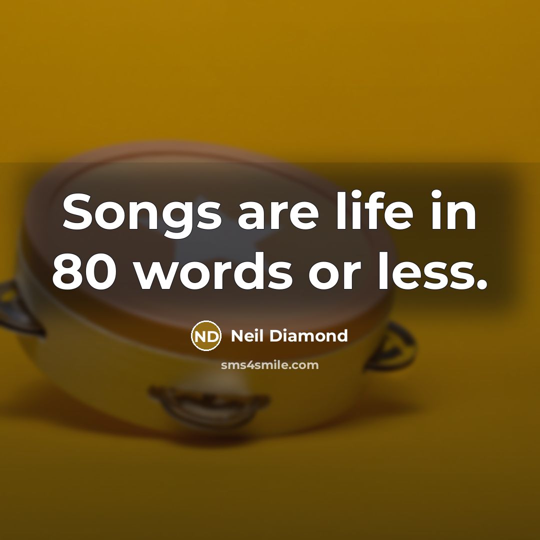 “Songs are life in 80 words or less.…” quote by Neil Diamond