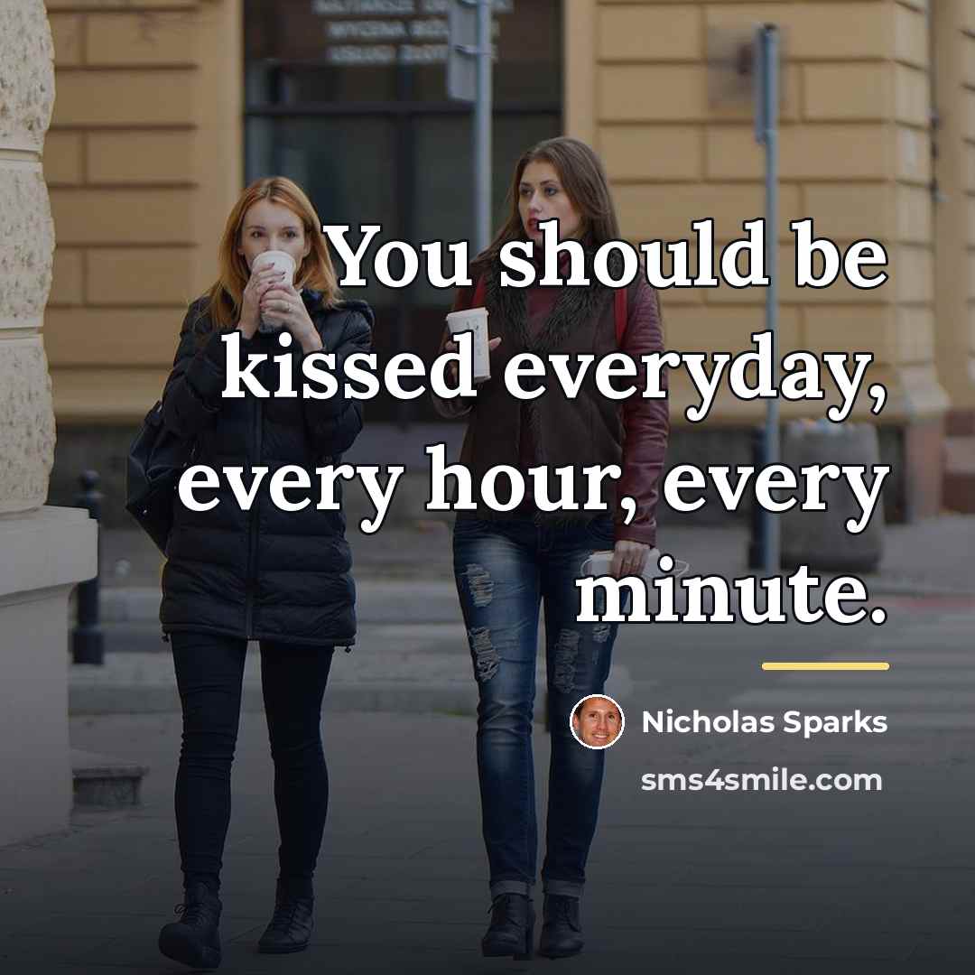 “You should be kissed everyday, every hour, every minute.…” quote by Nicholas Sparks