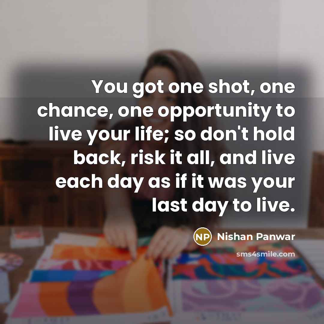 “You got one shot, one chance, one opportunity to live…” quote by Nishan Panwar