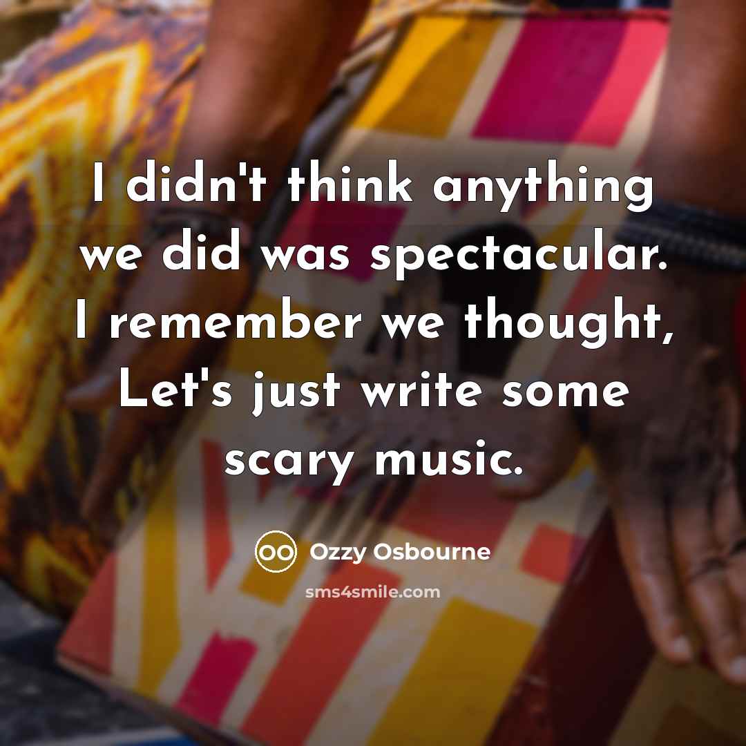 “I didn't think anything we did was spectacular. I remember…” quote by Ozzy Osbourne