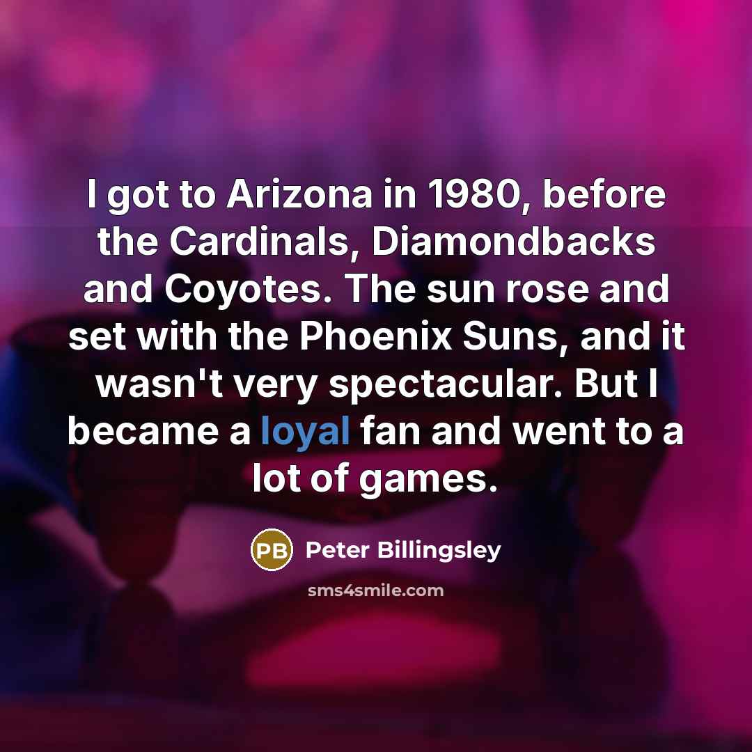 “I got to Arizona in 1980, before the Cardinals, Diamondbacks…” quote by Peter Billingsley
