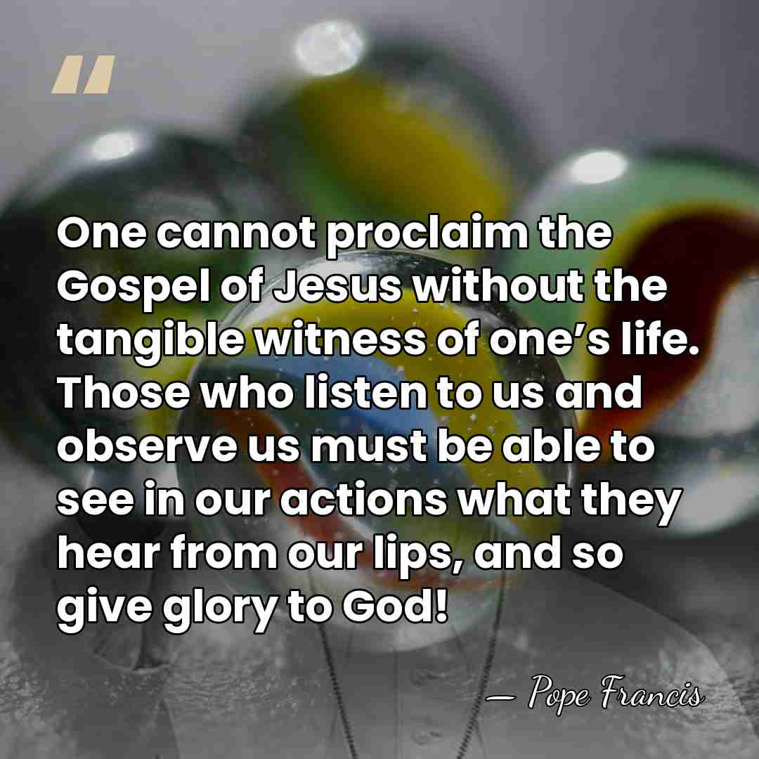 One cannot proclaim the Gospel of Jesus without the tangible witness of&hellip; - Pope Francis