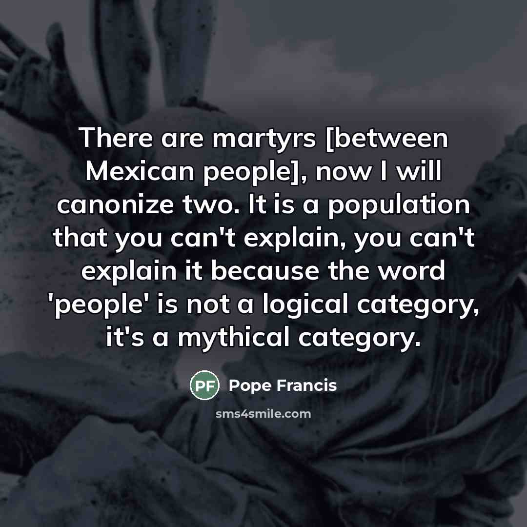 “There are martyrs [between Mexican people], now I will canonize…” quote by Pope Francis