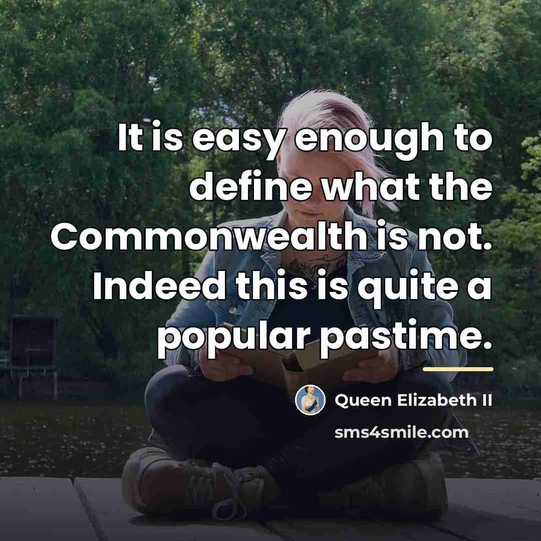 “It is easy enough to define what the Commonwealth is…” quote by Queen Elizabeth II