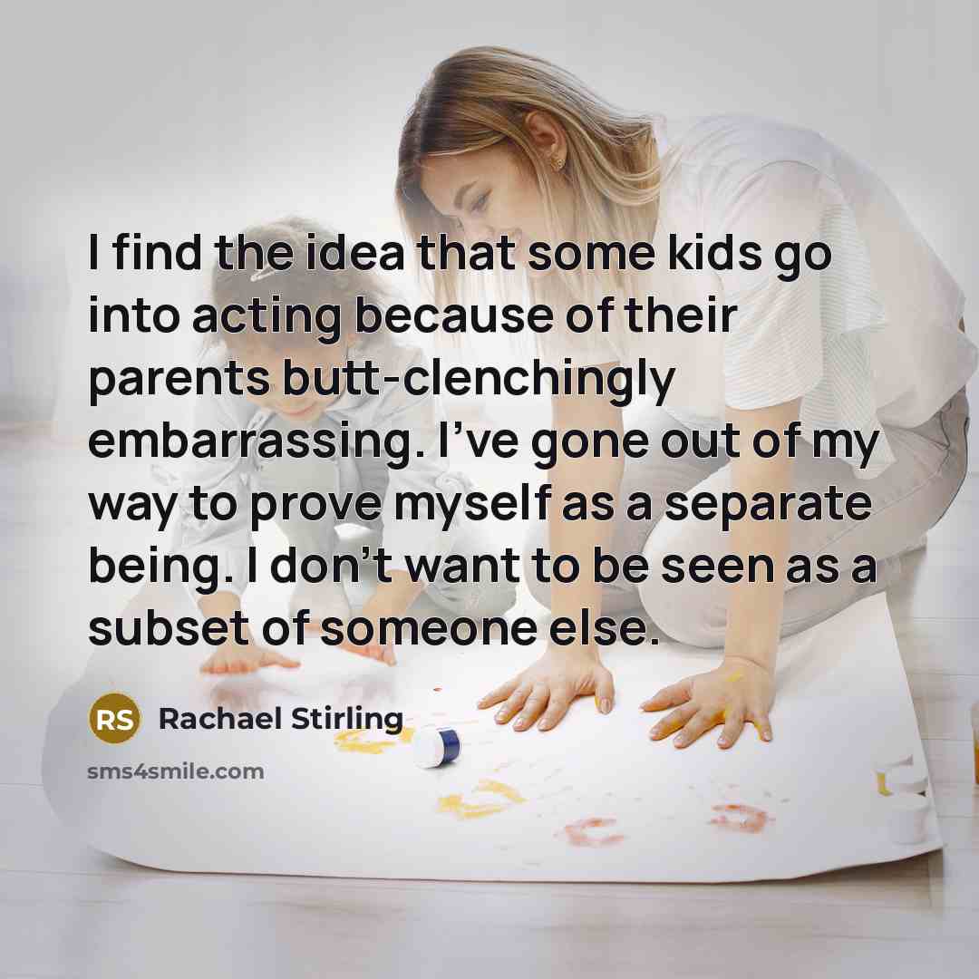 “I find the idea that some kids go into acting…” quote by Rachael Stirling