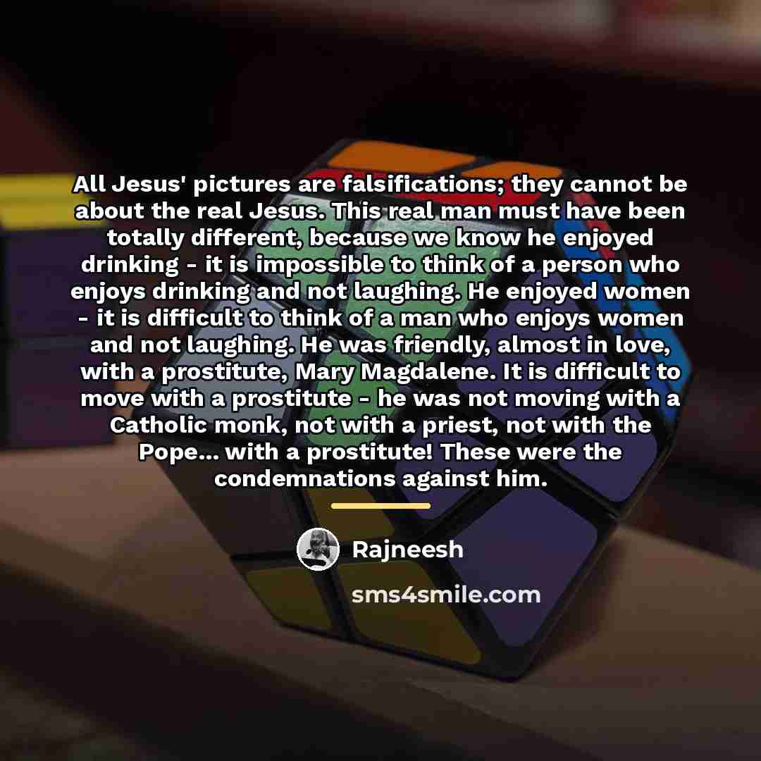 “All Jesus' pictures are falsifications; they cannot be about the…” quote by Rajneesh
