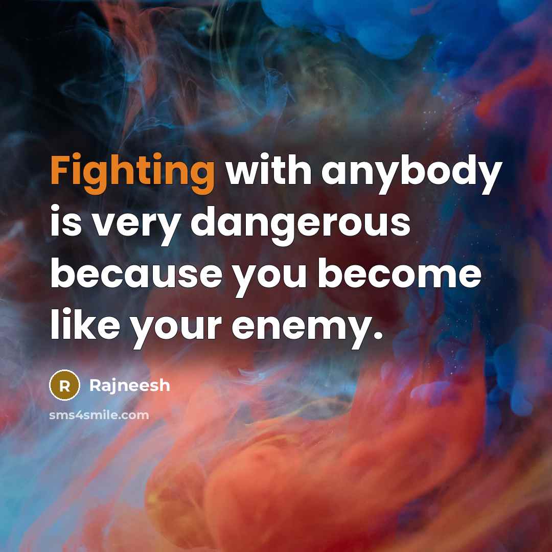 “Fighting with anybody is very dangerous because you become like…” quote by Rajneesh