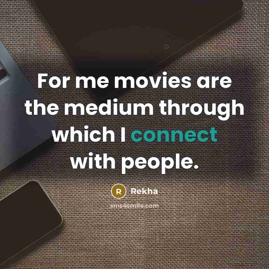 “For me movies are the medium through which I connect…” quote by Rekha