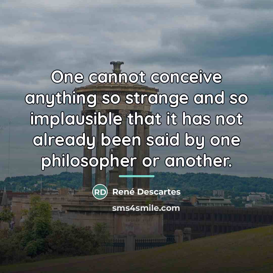 “One cannot conceive anything so strange and so implausible that…” quote by Rene Descartes