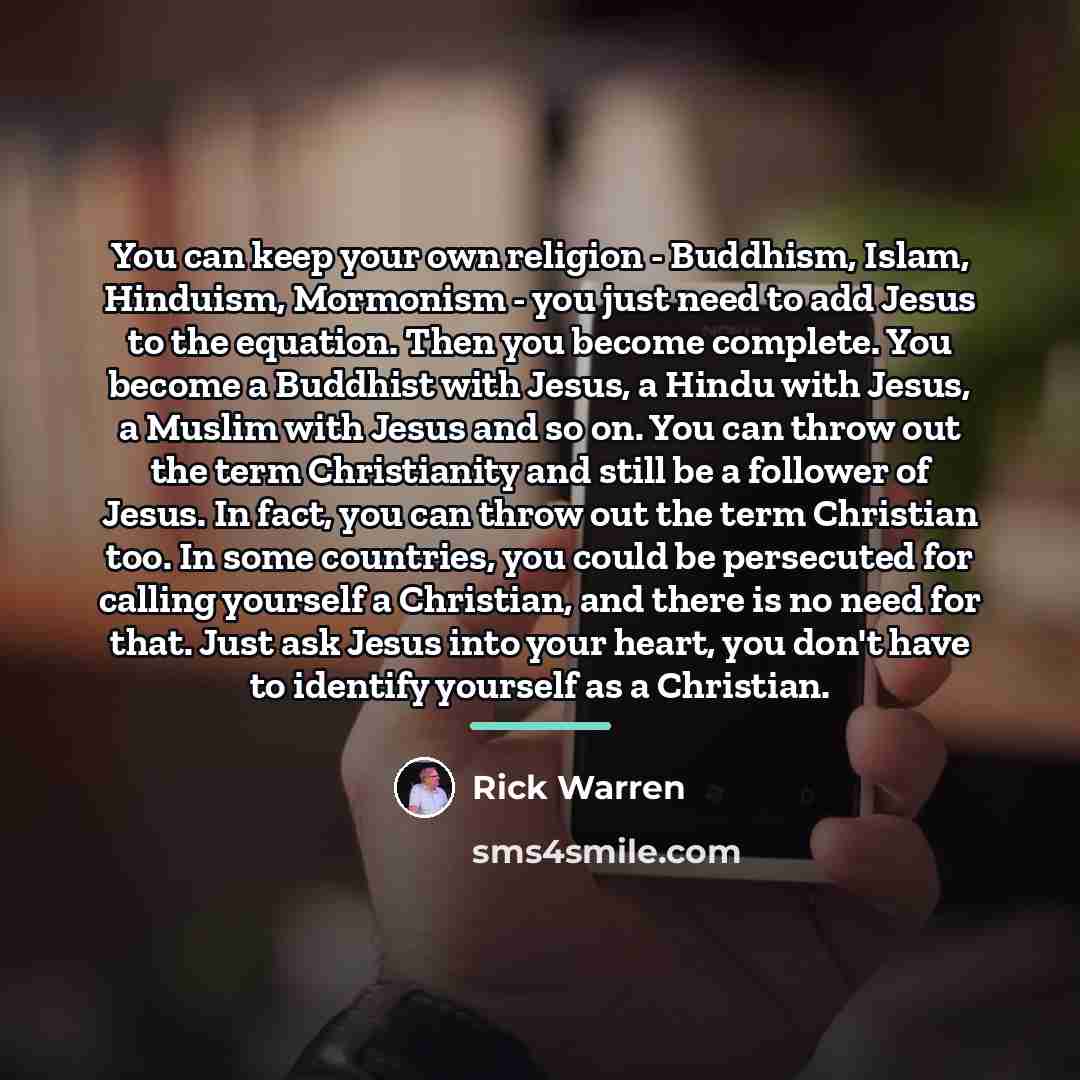 “You can keep your own religion - Buddhism, Islam, Hinduism,…” quote by Rick Warren
