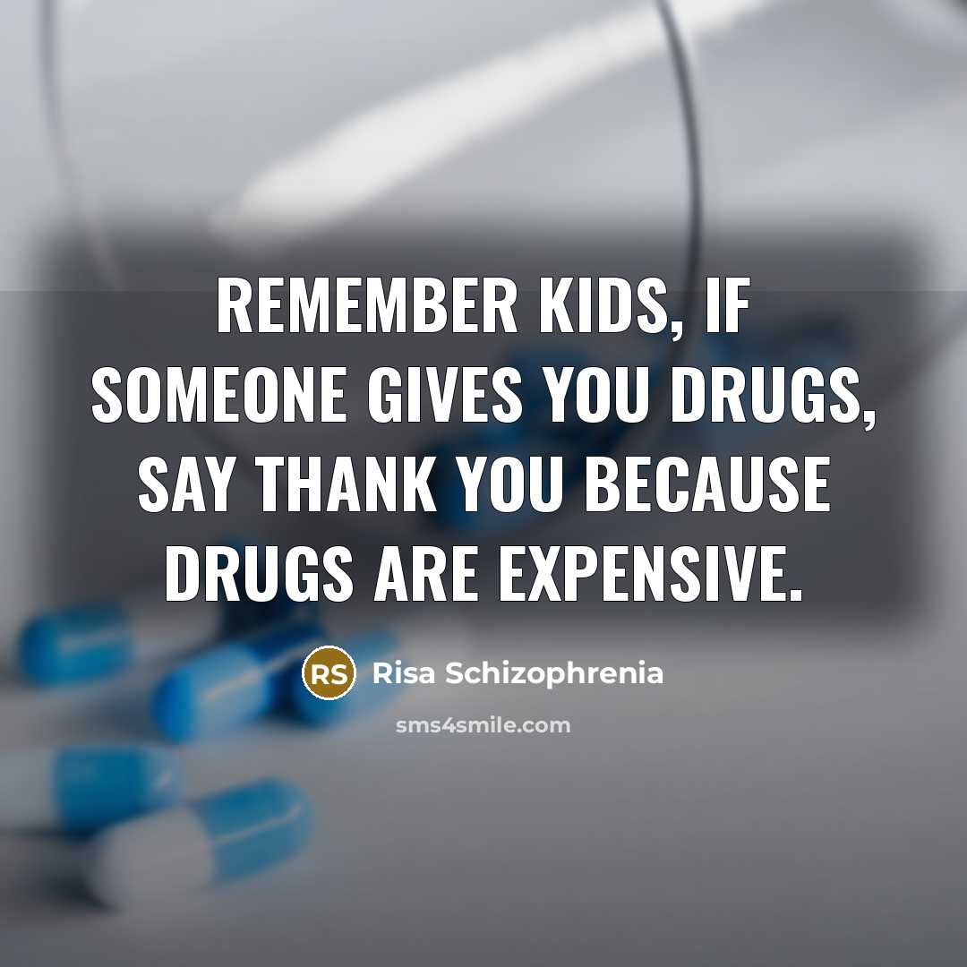 “Remember kids, if someone gives you drugs, say thank you…” quote by Risa Schizophrenia