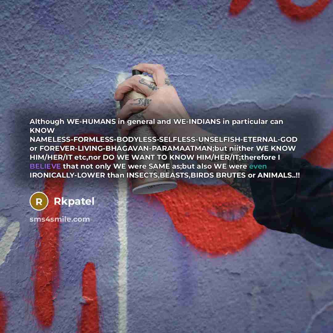 “Although WE-HUMANS in general and WE-INDIANS in particular can KNOW…” quote by Rkpatel