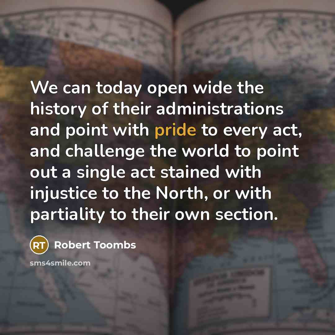 “We can today open wide the history of their administrations…” quote by Robert Toombs