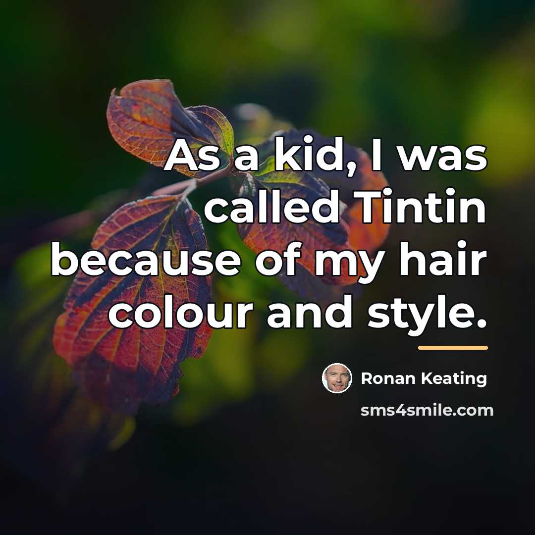 “As a kid, I was called Tintin because of my…” quote by Ronan Keating