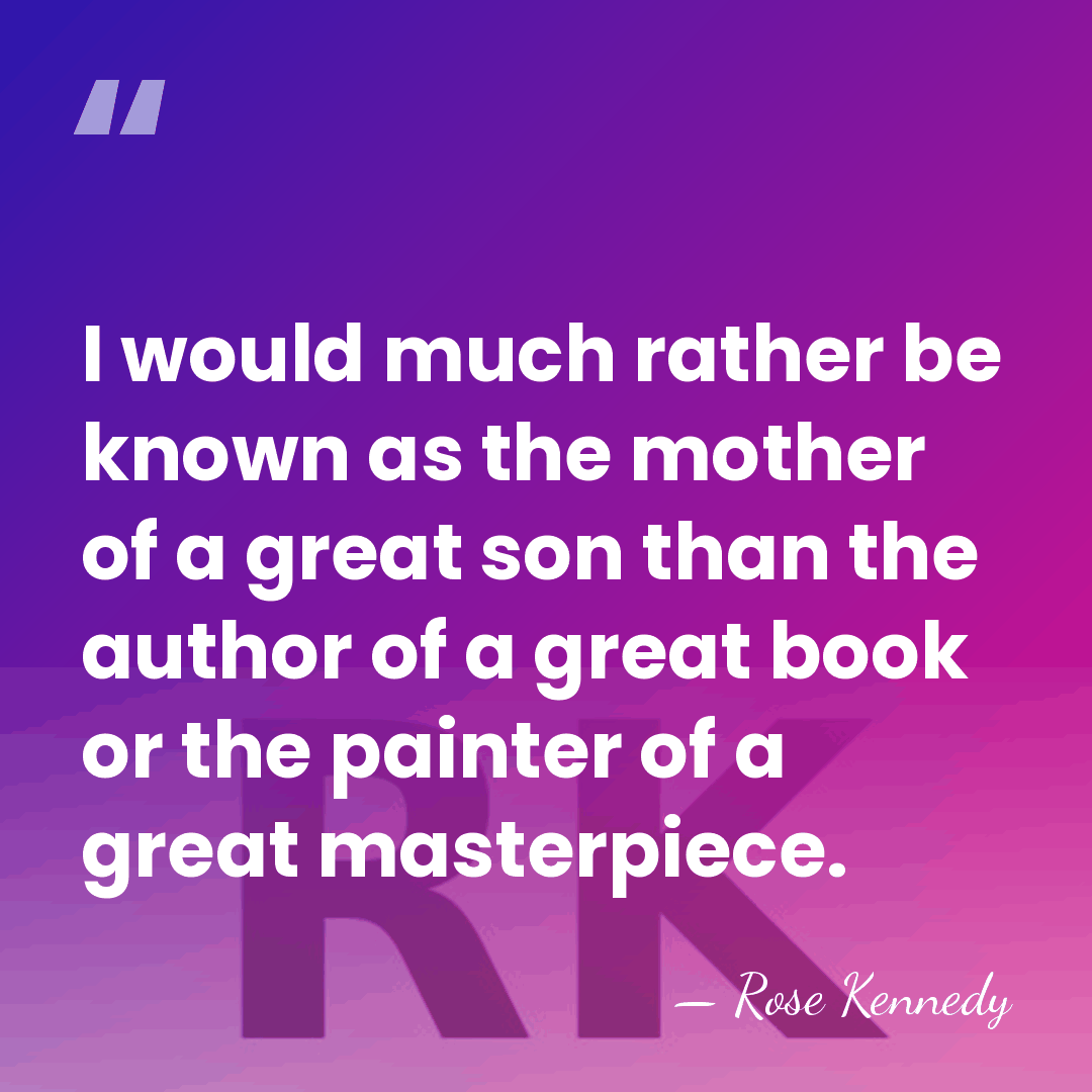 I would much rather be known as the mother of a great&hellip; - Rose Kennedy