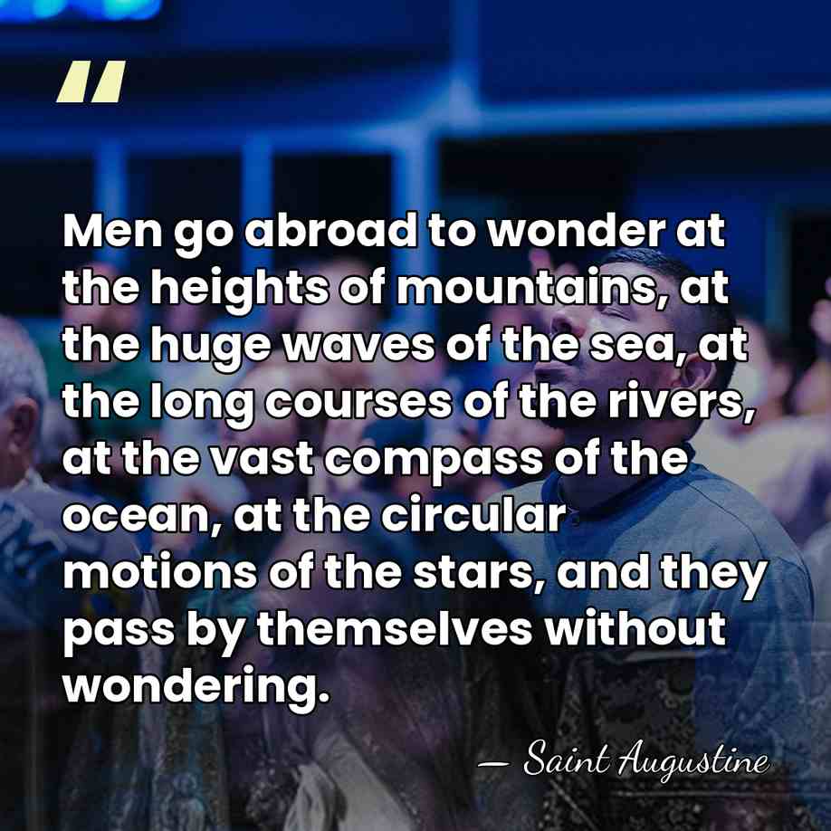 Men go abroad to wonder at the heights of mountains, at the&hellip; - Saint Augustine