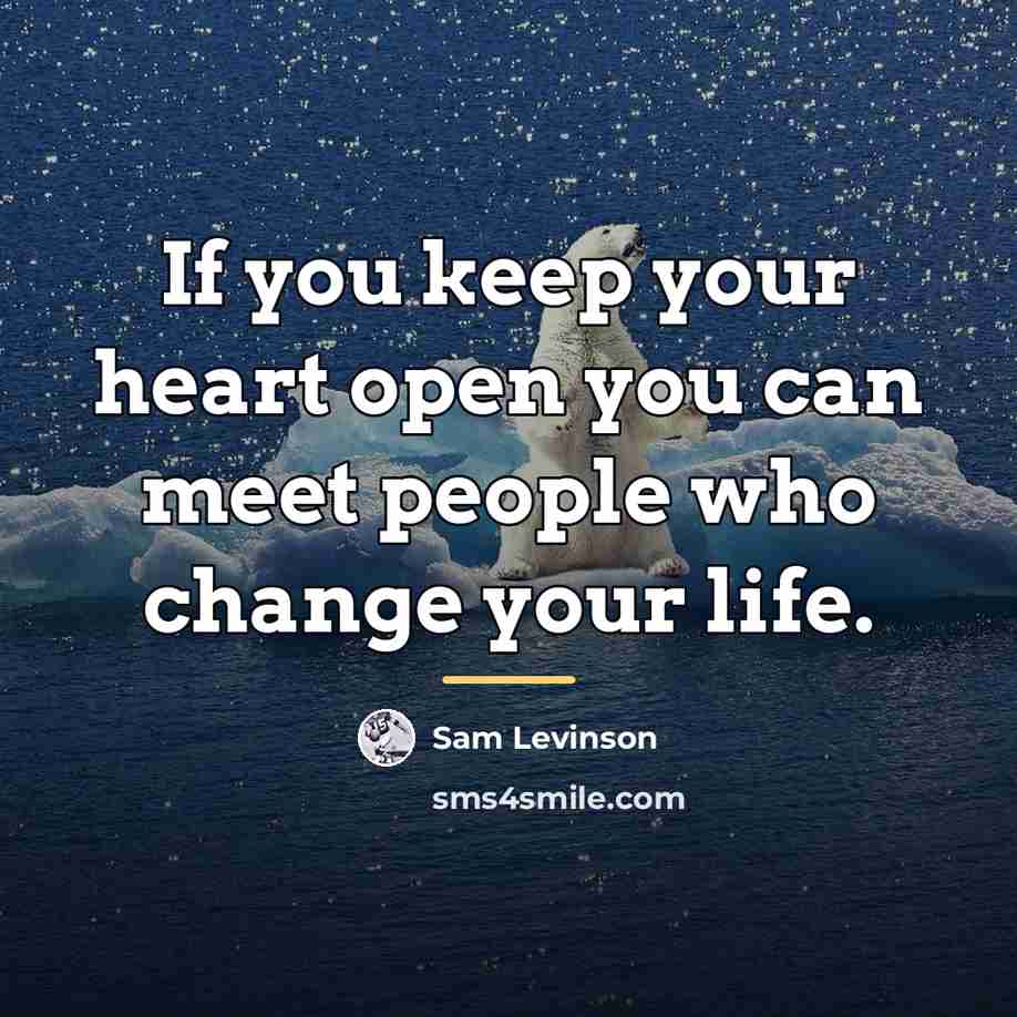 “If you keep your heart open you can meet people…” quote by Sam Levinson